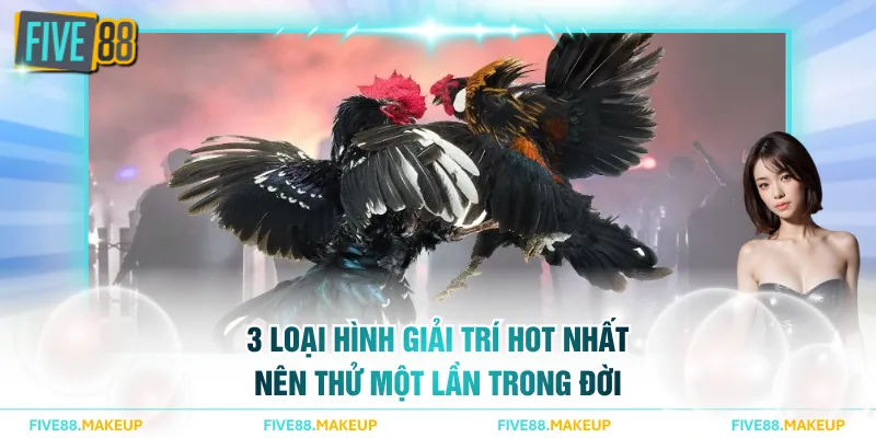 3 loại hình giải trí hot nhất nên thử một lần trong đời